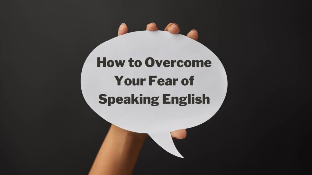 How to Overcome Your Fear of Speaking English